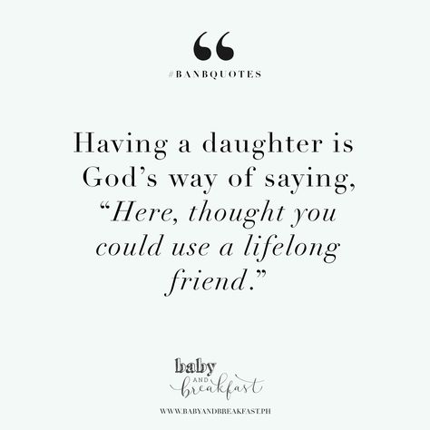 Having a daughter is God's way of saying, "Here, thought you could use a lifelong friend." | Quotes | A Daughter Is Gods Way Of Saying, Grown Daughter Quotes, Daughters Are Best Friends Quote, Wonderful Daughter Quotes, Thank God For My Daughter Quotes, God Gave Me A Daughter Quotes, Having Daughters Quotes, Christian Daughter Quotes From Mom, Daughter Best Friend Quotes