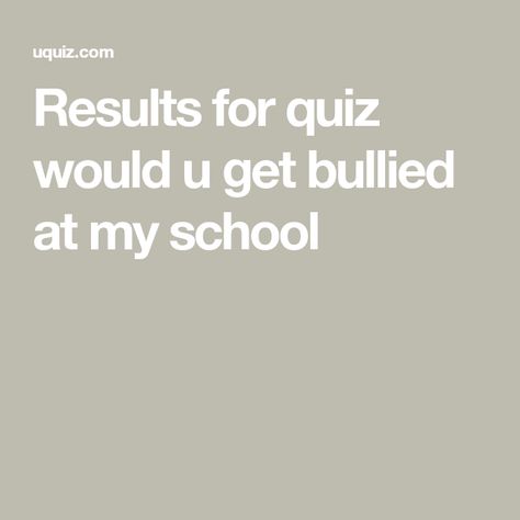 Results for quiz would u get bullied at my school U Quizzes, School Quizzes, U Quiz, High School Cliques, Middle School Fashion, Random Quizzes, School Quiz, Vocabulary Quiz, Online Quiz