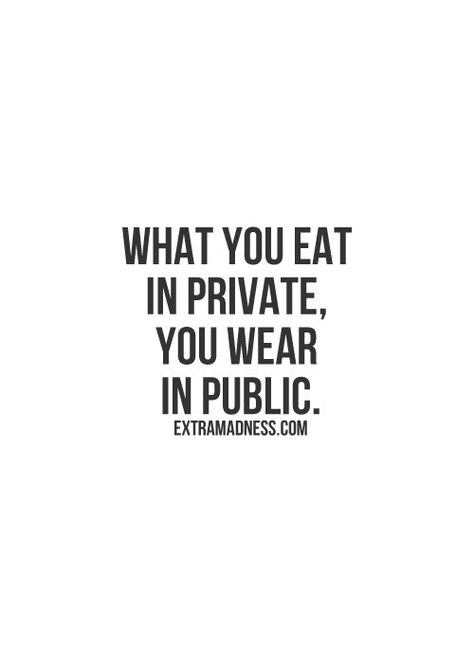 via @extramadness What You Eat In Private You Wear In Public, What You Eat In Private You Wear, Clean Eating Quotes, Widget Homescreen, Inspirational Picture Quotes, Hershey's Kisses, Art Poetry, More Quotes, Study Motivation Quotes