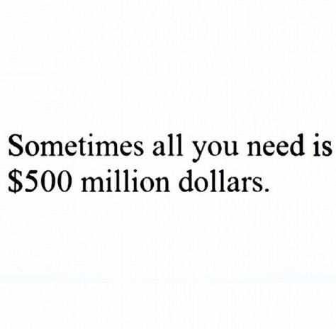 Sometimes all you need is 500 million dollars funny quote truth funny quotes teen quotes lmao Popular Images, Million Dollars, Clipuri Video, Million Dollar, June 19, E Card, Money Quotes, Bones Funny, Make Me Happy