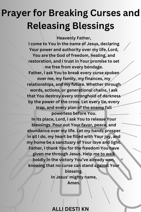 A powerful prayer seeking God's intervention to break every curse, spoken or unspoken, and to release His divine blessings over our lives. This prayer affirms God's authority to bring freedom, healing, and abundant favor into every area of life. #BreakingCurses #ReleasingBlessings #PrayerForFreedom #GodsFavor #VictoryInChrist #GenerationalHealing #FaithOverFear #GodsRestoration #BlessingsUnleashed How To Cleanse Yourself From A Curse, Prayers To Break Strongholds, Curse Breaking Prayers, Prayer Life Improving, Prayer For Generational Curses, Breaking Generational Curses Quotes, Prayer To Remove Evil Spirits, Removal Prayer, Intentional Prayer