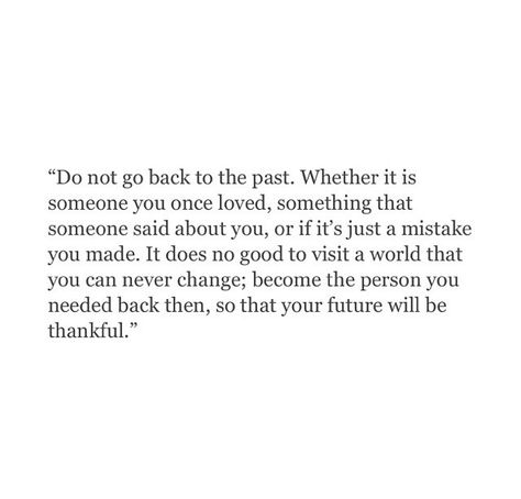 Don't go back to the past Get Over The Past Quotes, Quotes About Dwelling On The Past, Don't Go Back To Him Quotes, Dont Use My Past Against Me Quotes, Don’t Go Back Quotes, Getting Over The Past, Getting Over The Past Quotes, Don’t Go Back To Them, Leave Your Old Life Behind Quotes