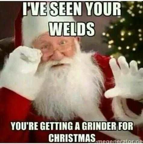 I've seen your welds you're getting a grinder for Christmas Ingenieur Humor, Welder Humor, Welding Memes, Welding Funny, Welding Training, Welding And Fabrication, Diy Welding, Arc Welding, Welding Table