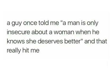 A guy once told me, "A man is only insecure about a woman when he knows she deserves better," and that really hit me. The Ugly Truth, True Life, Romantic Quotes, When He, Woman Quotes, Great Quotes, Beautiful Words, True Quotes, Relationship Quotes