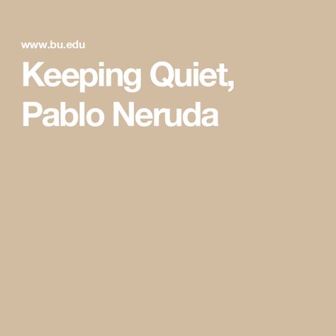 Keeping Quiet,
Pablo Neruda Keeping Quiet, Keep Quiet, Pablo Neruda, Cleaning Clothes, In This Moment, Let It Be