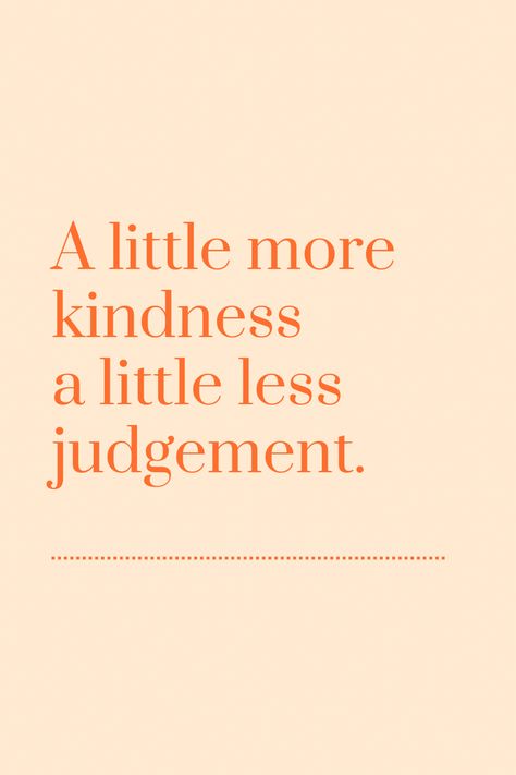 A little more kindness a little less judgement Less Judgement Quotes, Quotes On Judgement, Judgemental Christians Quotes, Judgement Quotes Judging Others, No Judgement Quotes, Non Judgemental, Judgement Quotes, Judge Quotes, Healthy Eating Quotes