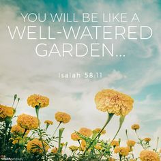 You will be like a well-watered garden, like a spring whose waters never fail. — Isaiah 58:11 The Best Kind of Blessings Isaiah ended his message by describing the best kind of blessings — what God will do in the lives of those who reflect His mercy. Then your light will break forth like the You Will Be Like A Well Watered Garden, Well Watered Women, Grow Quote, Isaiah 58, Church Fellowship, Sacred Scripture, Bible Words Images, Joy Of The Lord, Everlasting Life