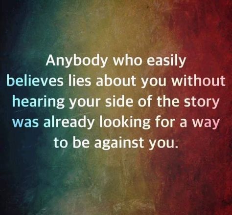 Anybody Who Easily Believes Lies About You Without Hearing Your Side Of The Story Was Already Looking For A Way To Be Against You. People Who Lie, About You Quotes, Lies Quotes, People Lie, Story Quotes, Fake People, People Quotes, Family Quotes, Wise Quotes