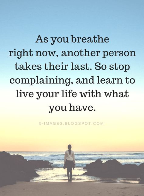 Be Grateful Quotes As you breathe right now, another person takes their last. So stop complaining, and learn to live your life with what you have. Complaining Quotes, Quotes Gratitude, Grateful Quotes, Friend Quotes, After Life, Gratitude Quotes, Ideas Quotes, Trendy Quotes, Quotes Life