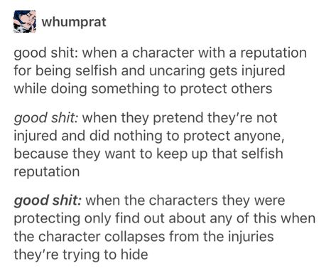 Or after the character gets injured they regret it and beat themselves up over it and vow to never do something nice again Regret Writing Prompts, How To Make Your Writing More Interesting, Character Trope Ideas, Injured Writing Prompts, Injured Character Prompts, Eliot Spencer, Zoe Nightshade, Story Writing Prompts, Book Prompts