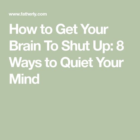 How to Get Your Brain To Shut Up: 8 Ways to Quiet Your Mind Brain Wont Shut Off, How To Get Things Off Your Mind, Can’t Shut My Brain Off, How To Quiet Your Mind To Sleep, Quieting Your Mind, How To Shut Your Brain Off At Night, How To Get Someone Off Your Mind, How To Shut Up, How To Quiet Your Mind