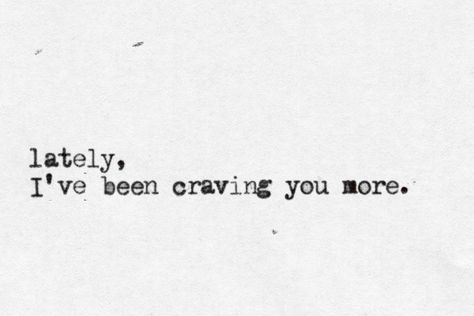 Lately, I've been craving you more Crave You Quotes, I Crave You, Crave You, You Quotes, Personal Quotes, True Story, Pretty Words, Be Yourself Quotes, Love Letters