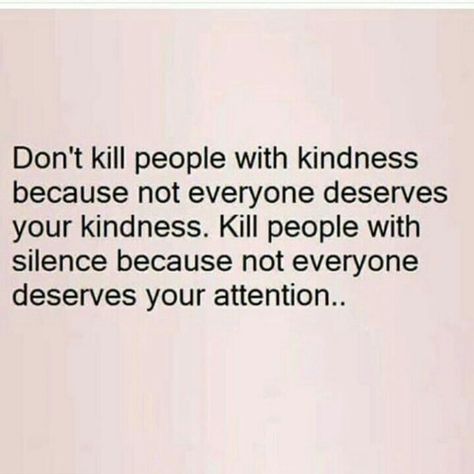 kill them with silence. Kill With Kindness, Dont Deserve You, You Dont Deserve Me, Say That Again, Kill People, Real Talk Quotes, Life Facts, Deep Thought Quotes, A Quote