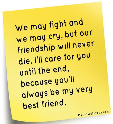 We may fight and we may cry, but our friendship will never die. I'll care for you until the end, because you'll always be my very best friend. Care About You Quotes, Quotes Friendship, Best Friends Quotes, Friend Quotes, Super Quotes, Bff Quotes, Our Friendship, Trendy Quotes, Real Friends