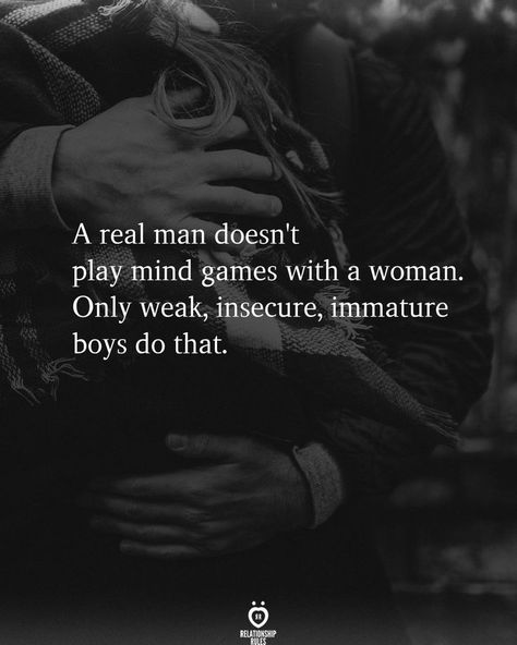 A real man doesn't play mind games with a woman. Only weak, insecure, immature boys do that. Mind Games Quotes, Real Men Quotes, A Real Man, You Mean The World To Me, Game Quotes, Life Quotes Love, Boy Quotes, Talking Quotes, Mind Games