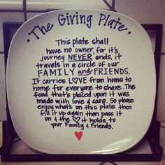 The Giving Plate: “This plate shall have no owner for its journey never ends, It travels in a circle of our family and friends. It carries love from home to home for everyone to share, The food that’s placed upon it was made with love and care. So please enjoy what’s on the plate, Then fill it up again, Then pass along the love it holds to your family and friends.” I love this idea! The Giving Plate, Giving Plate, Clay Stuff, Cadeau Diy, Christmas Traditions, Homemade Gifts, Creative Gifts, Craft Gifts, Dollar Stores