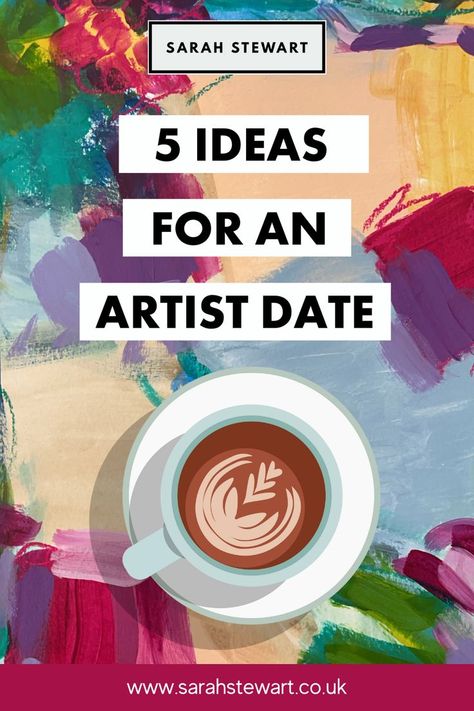 Abstract artwork by Scottish artist Sarah Stewart featuring the words 5 ideas for an artist date, with an image of a coffee cup Artist Date, Solo Date, Julia Cameron, The Artist's Way, Her Book, A Concept, Her. Book, An Artist, Time Management