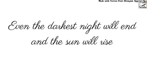 Even The Darkest Night Will End Tattoo, The Sun Will Rise Again Tattoo, Rise Again Tattoo, The Sun Will Rise Tattoo, Again Tattoo, The Sun Will Rise Again, The Sun Will Rise, Darkest Night, Tattoo Font