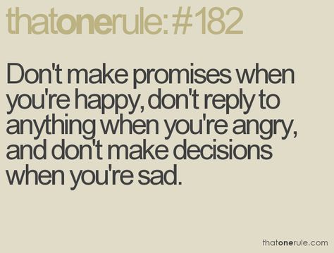 Don't make promises when you're happy, don't reply to anything when your angry, and don't make decisions when you're sad. Truth - Amen Encouraging Phrases, True Sayings, Beautiful Sayings, Great Words, Quotable Quotes, Life Advice, Amazing Quotes, A Quote, Good Advice