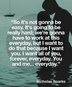 "So it's not going to be easy.." quote by Nicholas Sparks. Nicholas Sparks Quotes, Liking Someone Quotes, Nicholas Sparks, Inspirational Quotes About Love, The Perfect Guy, Romantic Love Quotes, Romantic Love, Romantic Quotes