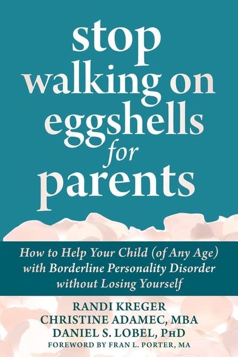 Stop Walking on Eggshells for Parents: How to Help Your Child (of Any Age) with Borderline Personality Disorder without Losing Yourself: Kreger, Randi, Adamec MBA, Christine, Lobel PhD, Daniel S., Porter MA BEd, Fran L.: 9781684038510: Amazon.com: Books Stop Walking On Eggshells, Walking On Eggshells, Losing Yourself, I Wish You Happiness, Borderline Personality, Parenting Strategies, Family Support, Psychology Today, Wish You The Best