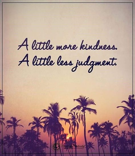 A little more... A little less... Judging People Quotes, Judgement Quotes, Judgemental People, Judge Quotes, Being Judged, Judging People, Judging Others, Kindness Quotes, Spread Kindness