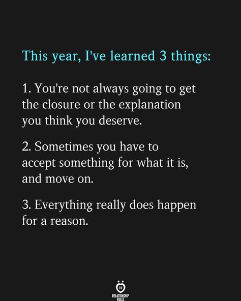 This year, I've learned 3 things: 1. You're not always going to get the closure or the explanation you think you deserve. 2. Sometimes you have to accept something for what it is, and move on. 3. Everything really does happen for a reason. Thing Happen For A Reason Quotes, Closure Quotes, Appreciate You Quotes, Explanation Quotes, Here Quotes, Reason Quotes, Attitude Bio For Instagram, You Dont Deserve Me, Happiness Inspiration