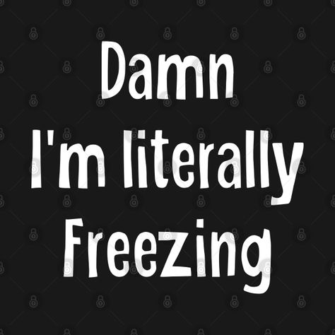 Check out this awesome 'i+am+literally+freezing' design on @TeePublic! Cold Days Quotes, Frozen Merchandise, Frozen Gifts, Days Quotes, Weather Quotes, Freezing Cold, Weather And Climate, Vintage Birthday, T Shirts With Sayings