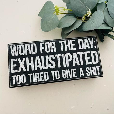 Primitives By Kathy Word For The Day: Exhaustipated Too Tired To Give A Shit Home Dcor Sign Wood Home Sign Is Easy To Hang Or Can Free-Stand Alone. Size: 8.5” X 4” Color: Black & White New Funny Sign Quotes For Home, Funny House Signs, Word For The Day, Subversive Cross Stitches, Block Signs, Wooden Signs With Sayings, Funny Wood Signs, Felt Letter Board, Joy Quotes