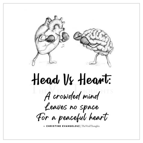 Head Vs Heart: A crowded mind Leaves no space For a peaceful heart — Christine Evangelou #Headvsheart #brain #heart #mind #peace #wisdom #thoughts Heart And Brain Quotes, Head Or Heart, Mind And Heart Quotes, Heart Vs Mind, Brain Vs Heart, Heart Sketches, Brain Quotes, Brains Quote, Heart Vs Brain