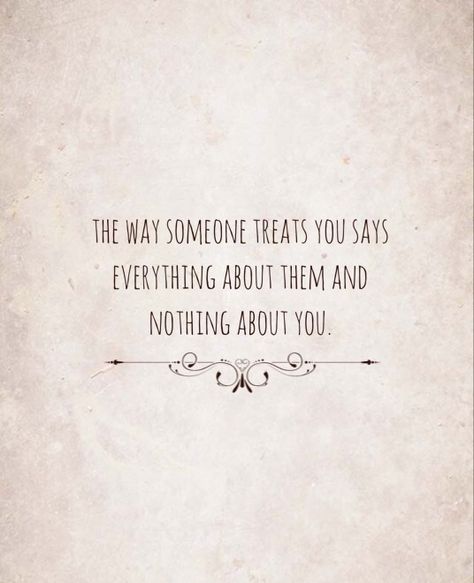 "The way someone treats you says everything about them and nothing about you." The Way You Treat Others Quote, The More You Give The More They Take, When You Know More Than You Say, When Someone Undermines You, Says More About Them Than You, You Make Your Choice, How Someone Treats You, When You Give Your All And Get Nothing, Not Everything Is About You