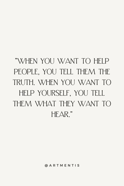 "WHEN YOU WANT TO HELP PEOPLE, YOU TELL THEM THE TRUTH. WHEN YOU WANT TO HELP YOURSELF, YOU TELL THEM WHAT THEY WANT TO HEAR." #quotes People Hear What They Want To Hear, I Can Tell When I’m Not Wanted, You Know The Truth Quotes, Tell Them Quotes, Telling The Truth Quotes, Things Quotes, Narcissistic Family, Telling The Truth, Board Quotes