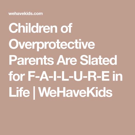 Children of Overprotective Parents Are Slated for F-A-I-L-U-R-E in Life | WeHaveKids Overprotective Parents, Pre School Activities, Parents Quotes, Health Articles, Parenting Quotes, Health And Fitness Tips, Teenager Posts, Pre School, College Life