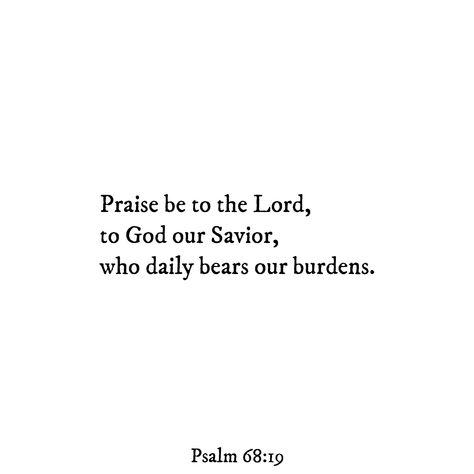 Praise be to the Lord, to God our Savior, who daily bears our burdens. - Psalm 68:19 Psalm 68:19, Psalm 68 19, Psalm 68, Praise Be, Psalm 91, Encouraging Scripture, Our Savior, Word Of God, The Lord