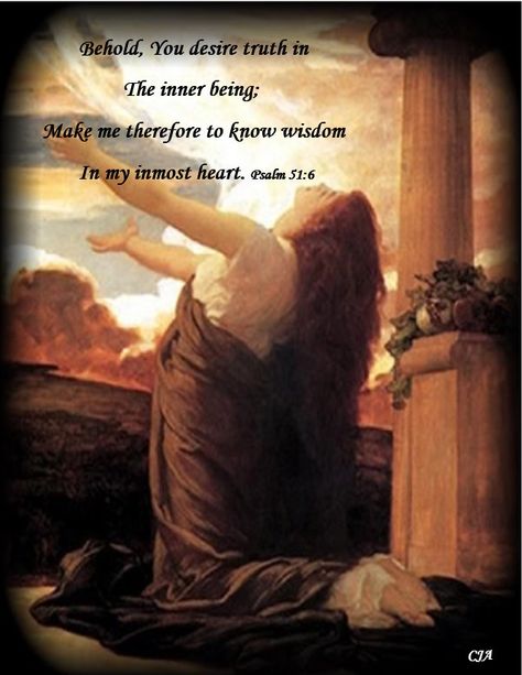 Behold, You desire truth in the inner being; make me therefore to know wisdom in my inmost heart. Psalm 51:6 Frederick Leighton, Frederic Leighton, John Everett Millais, Bible Love, Fall From Grace, Pre Raphaelite, Biblical Quotes, Prayer Journal, Jesus Loves