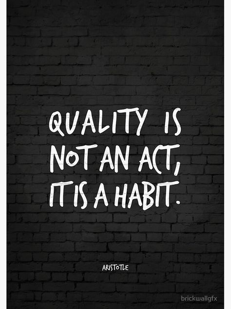 "Quality is not an act, it is a habit - Aristotle" Photographic Print by brickwallgfx | Redbubble Habit Quotes, Power Quotes, Inspirational Quotes Wall Art, Powerful Quotes, Wall Art Quotes, Art Black, Photographic Print, Acting, Keep Calm Artwork