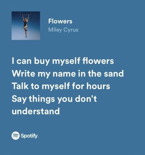 Miley Cyrus - Flowers spotify lyrics Miley Cyrus Lyrics Quotes, Miley Cyrus Flowers Lyrics, Flowers Song Miley Cyrus, Confident Lyrics, Spotify Lirik, Miley Cyrus Lyrics, Flowers By Miley Cyrus, The Climb Miley Cyrus, Flowers Miley Cyrus