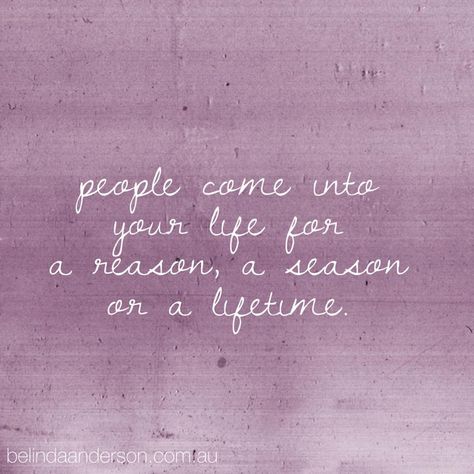 So true - looking forward to my "lifetime"... Reason Season Lifetime Tattoo, Reason Season Lifetime Quotes, Friends For A Reason Season Lifetime, A Reason A Season A Lifetime, Everyone Has A Season In Your Life, Life Is An Occasion Rise To It, Reason Season Lifetime Poem, Lifetime Quotes, Season Quotes