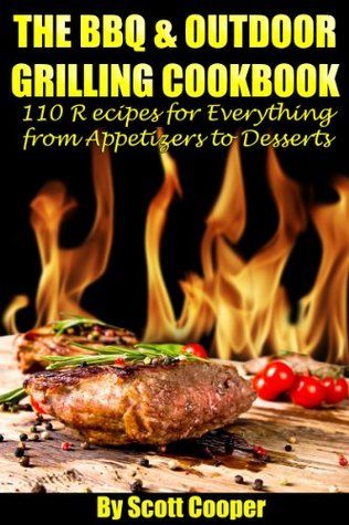 The BBQ & Outdoor Grilling Cookbook: 110 Recipes for Everything from Appetizers to Desserts by Scott Cooper Wood Fire Grill Recipes, Wood Fired Cooking, Easy Grilling Recipes, Outdoor Grilling, Kamado Joe, Backyard Grilling, Best Cookbooks, Traeger Grill, Grill Recipes