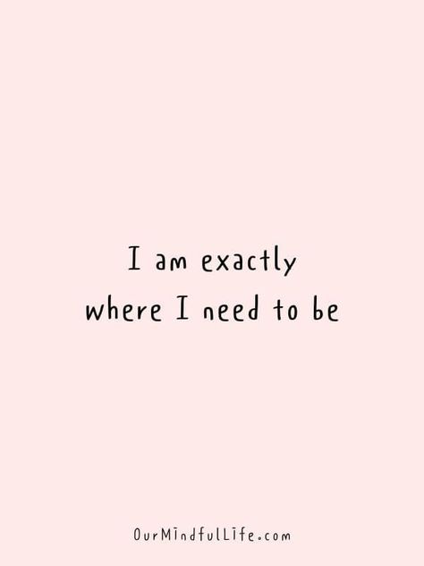 Where I Need To Be Quotes, Positive Mantras To Live By, I Am Exactly Where I Need To Be, Short Mantras To Live By, I Am Mantra, Meditation Phrases, Mantras To Live By, Mantras To Live By Affirmations, Calming Mantras