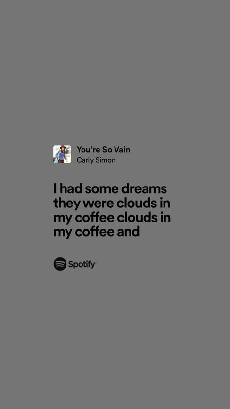 you’re so vain - carly simon You’re So Vain Lyrics, You're So Vain Carly Simon, I Had Some Dreams They Were Clouds In My Coffee, Clouds In My Coffee, Coffee Lyrics, You're So Vain, Lyrical Poetry, Cocteau Twins, Carly Simon