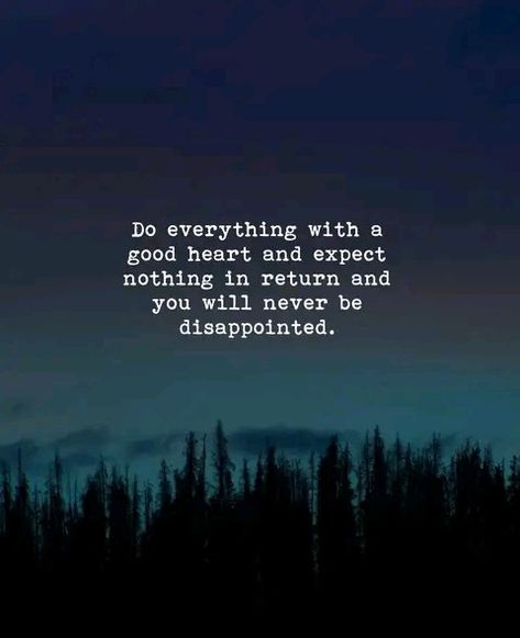 Do everything with a good heart and expect nothing in return and you will never be disappointed. Expectation Quotes Disappointment, Expect Nothing Quotes, Expect Nothing In Return, Positive Quotes About Love, Expectation Quotes, Disappointment Quotes, Move On Quotes, Expect Nothing, Little Things Quotes