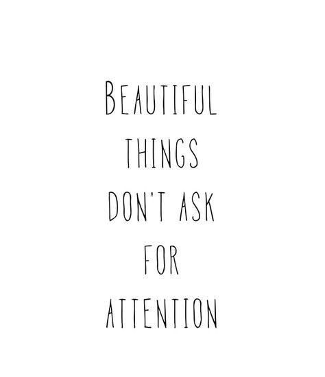 Don’t Need Attention Quotes, Pretty Things Dont Ask For Attention, See Beauty In Everything Quotes, Don’t Beg For Attention, Beautiful Things Don't Ask For Attention Wallpaper, Beautiful Things Don't Ask For Attention, Harsh Reminders, Attention Quotes, Successful Quotes