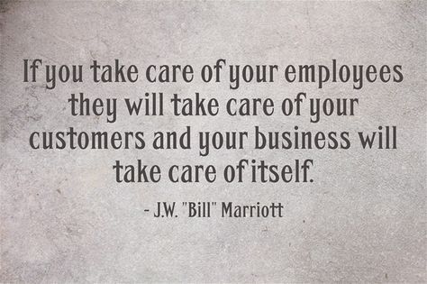 Bill Marriott if-you-take-care-of-your-employees.. Employees Quotes, Performance Quotes, Performance Quote, Personal Leadership, Meaningful Sayings, Customer Service Quotes, Organizing Hacks, Mgmt, Box Template