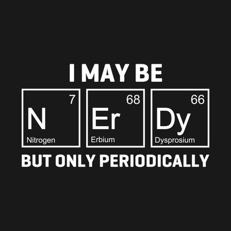 Periodically Nerdy Nerd Quotes Aesthetic, Nerd Shirts Aesthetic, Nerd Shirt Ideas, Talk Nerdy To Me Shirt, Nerdy Graphic Tees, Nerdy Shirts, Nerd Shirts, Period, Funny Pins