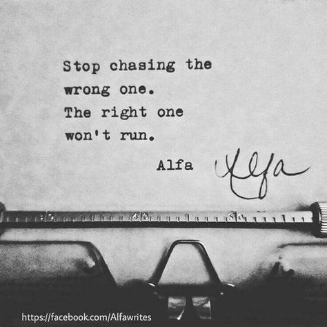 Stop chasing the wrong one. The right won't run Alfa Poetry, Love Song Quotes, Love Hurts, Quotes Love, Note To Self, Typewriter, Beautiful Quotes, The Words, Great Quotes