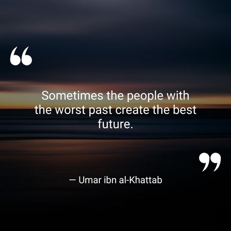 Sometimes the people with the worst past create the best future. — Umar ibn al-Khattab  (Islamic Inspirational Quotes — com.walhalla.islamicquotes)  ⛪️	🌅	🔥	👼	💫	✨	🍞	🏞️	🕯️	🎼	🔔	⚖️ #Poverty #Umaribnal-Khattab Umer Bin Khattab Quotes, Khalid Bin Walid Quotes, Umar Ibn Al Khattab Quotes, Ibn Arabi Quotes, Umar Bin Khattab Quotes, Muhammad Quotes, Urdu Quotes With Images, Khalid, Beautiful Islamic Quotes