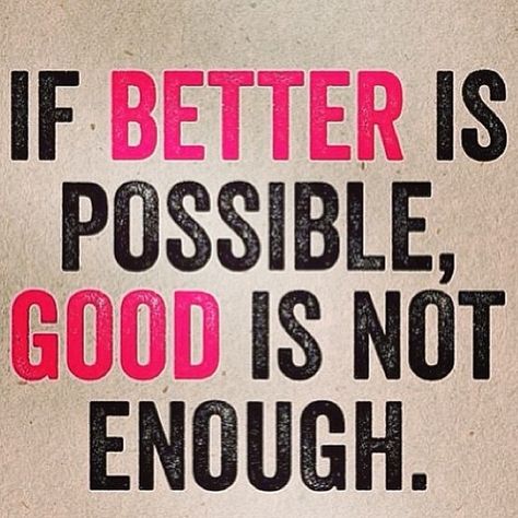 I am also passionate about doing the best as I can, and so, seeking the extra step I think - If better is possible, good is not enough! Quote Of The Week, Fitness Quotes, Mantra, Enough Is Enough, Inspirational Quotes Motivation, Great Quotes, Quote Of The Day, Cool Words, Inspirational Words