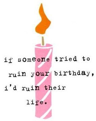 birthday quote, birthday print, if someone tried to ruin your birthday, I'd ruin their life. Bad Birthday Quotes Feelings, Ruined Birthday Quotes, Saddest Birthday Quotes, Ruin Things Quotes, If You Rush It You’ll Ruin It, Ending Quotes, Birthday Quotes, Birthday, Quotes