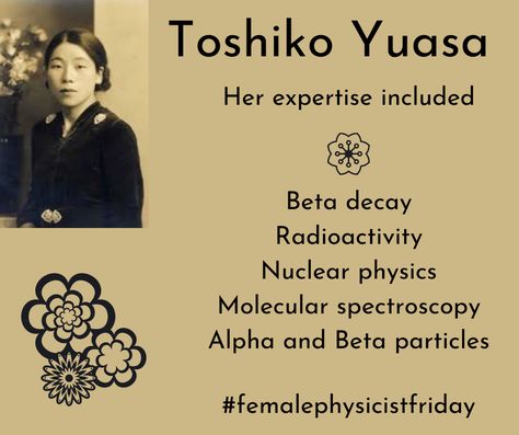 Happy #femalephysicistfriday! This week we are highlighting Toshiko Yuasa! She was the first Japanese female physicist. She researched nuclear physics, including the alpha & beta particles emitted by artificial radioactive nuclei & the energy spectrum of beta particles. #toshikoyuasa #womeninstem Nuclear Physicist Aesthetic, Nuclear Physics Aesthetic, Actors Illustration, Nuclear Physics, Female Hero, Medical Anatomy, Physicists, Womens History Month, Japanese Women